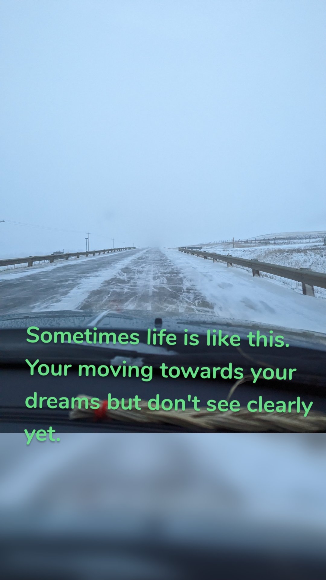 Sometimes life is like this. Your moving towards your dreams but don't see clearly yet. 